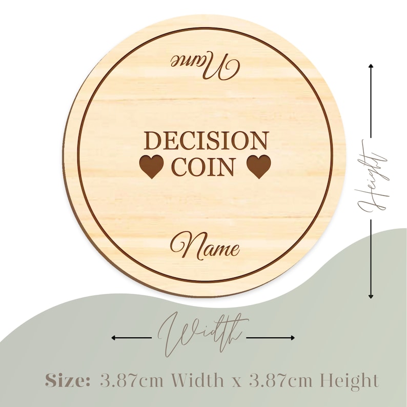 May include: A round wooden decision coin with the words "DECISION COIN" and two heart symbols. The word "Name" is written in a script font at the top and bottom of the coin. The coin measures 3.87cm in width and 3.87cm in height.