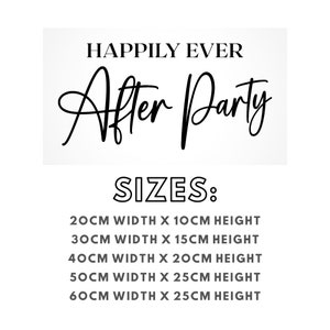 May include: Black and white text graphic that reads "Happily Ever After Party" with the words "After Party" in cursive. Below the text, the word "SIZES:" is in bold, black text.  The text below lists five sizes in centimeters: 20cm width x 10cm height, 30cm width x 15cm height, 40cm width x 20cm height, 50cm width x 25cm height, and 60cm width x 25cm height.