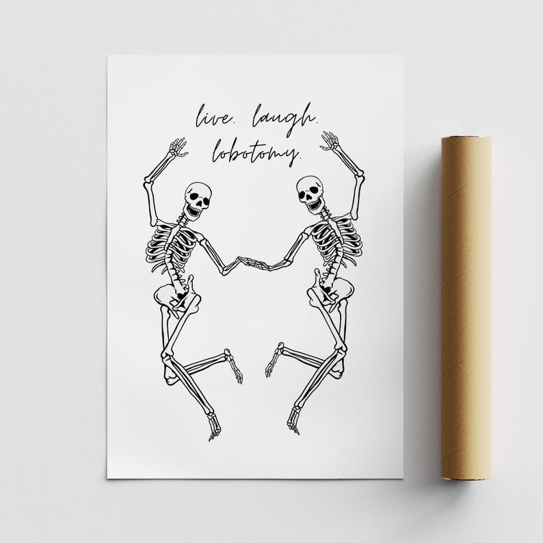 May include: Black and white illustration of two skeletons dancing with the text "live laugh lobotomy" above them.
