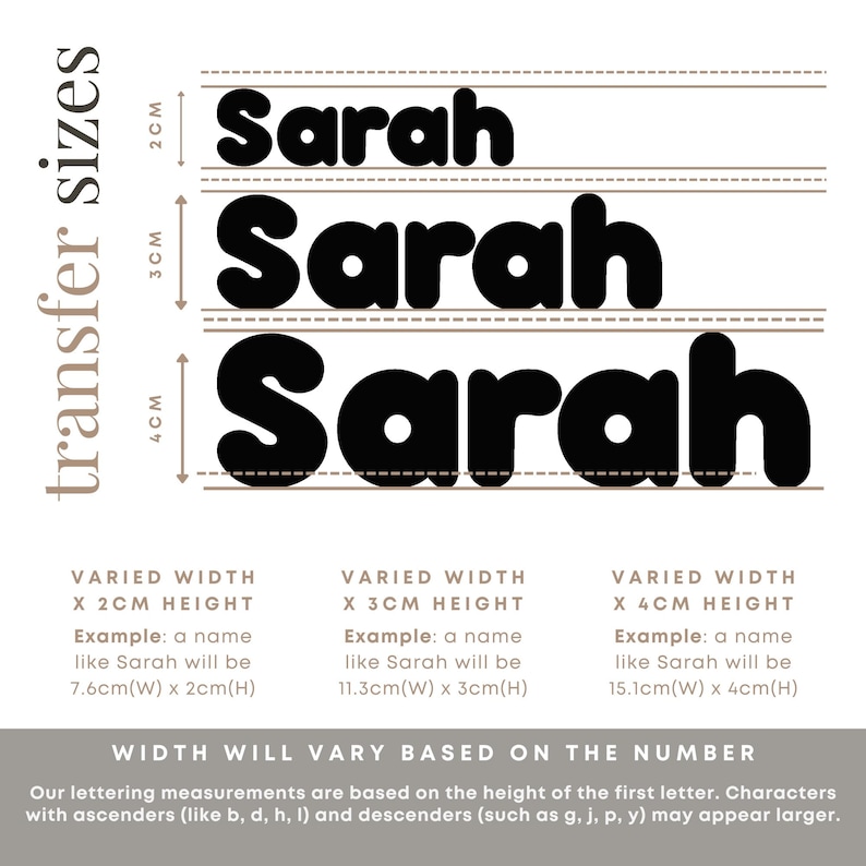 May include: A guide to transfer sizes for custom lettering. The word "Sarah" is shown in three different sizes: 2 cm, 3 cm, and 4 cm. The width of the lettering will vary based on the number of letters in the name.