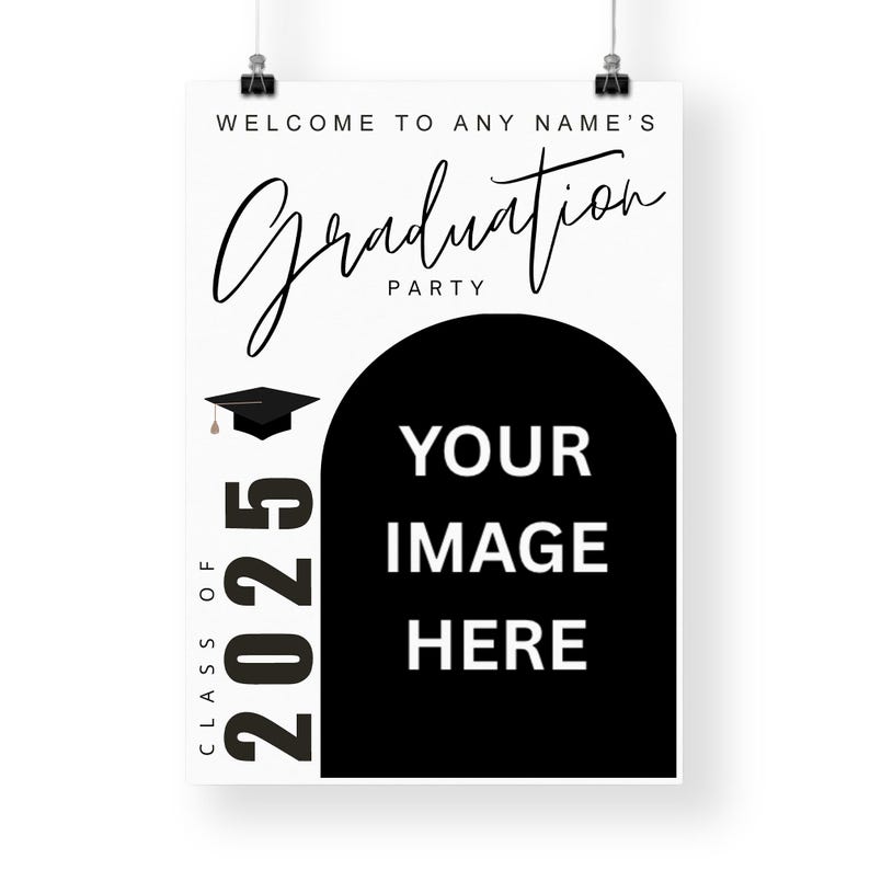 May include: A white graduation party poster with black text and a black arch shape for a photo. The text reads "WELCOME TO ANY NAME'S GRADUATION PARTY" and "CLASS OF 2025". A graduation cap graphic is also included.