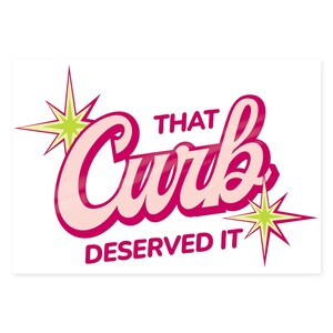 May include: A white rectangular sign with the text "That Curb Deserved It" in a retro font. The word "Curb" is in a large, pink, cursive font, with a lighter pink shadow. Two starbursts with green and yellow accents flank the text.