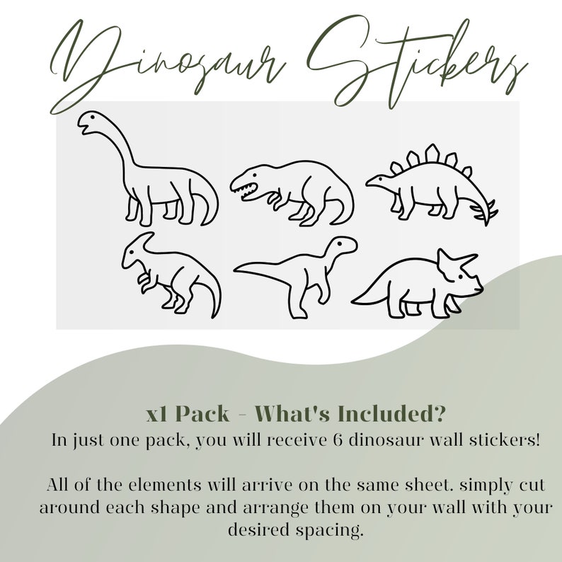 May include: A set of six black and white dinosaur wall stickers. The stickers are outlined in black and are ready to be cut out and placed on a wall. The text on the image reads "x1 Pack - What's Included? In just one pack, you will receive 6 dinosaur wall stickers! All of the elements will arrive on the same sheet. Simply cut around each shape and arrange them on your wall with your desired spacing."