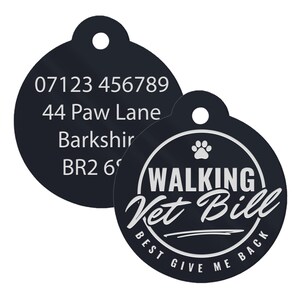 May include: Two black round dog tags. The first tag has a phone number, address, and city. The second tag has a paw print and the text "WALKING Vet Bill BEST GIVE ME BACK".