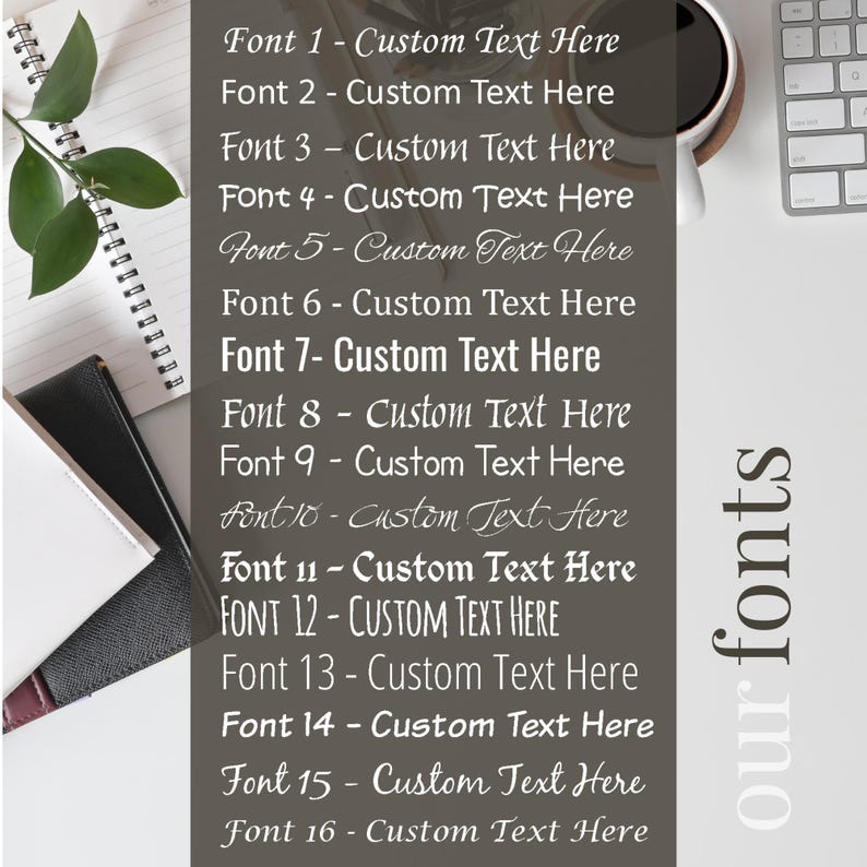 May include: A gray background with white text listing 16 different fonts with the text "Custom Text Here" in each font. The text "our fonts" is written vertically in white on the right side of the image.