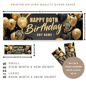 May include: A black and gold birthday banner with the text "HAPPY OOTH BIRTHDAY - ANY NAME -". The banner is decorated with gold and black balloons. Available in small (27cm x 9cm) and large (83cm x 28cm) sizes.