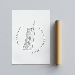 May include: A black and white illustration of a vintage cell phone with the text "DONT DRUNK CALL YOUR EX IN THE BATHROOM" around it.
