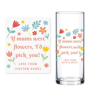 May include: A clear glass and a white square with a floral design. The glass and square feature the text "If mums were flowers, I'd pick you!" with colorful flower illustrations. The glass has "Love from Beth & Holly" and the square has "Love from [Custom Name]"