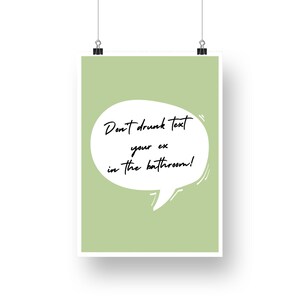 May include: A green poster with a white speech bubble that says "Don't drunk text your ex in the bathroom!"