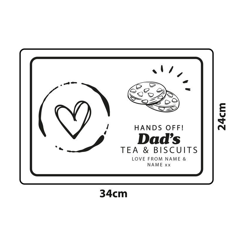 May include: A black and white illustration of a heart in a circle, two cookies, and the text "HANDS OFF! Dad's TEA & BISCUITS LOVE FROM NAME & NAME xx". The image is 34 cm by 24 cm.