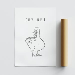 May include: A black and white illustration of a duck with the text "[EY UP]" above it.