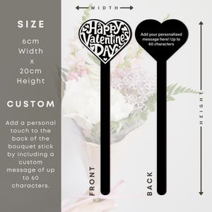 May include: Black acrylic bouquet stick with a heart-shaped design. The front of the stick features the text "Happy Valentines Day" in white. The back of the stick is blank and can be personalized with a message of up to 60 characters. The stick measures 6 inches wide and 20 inches tall.