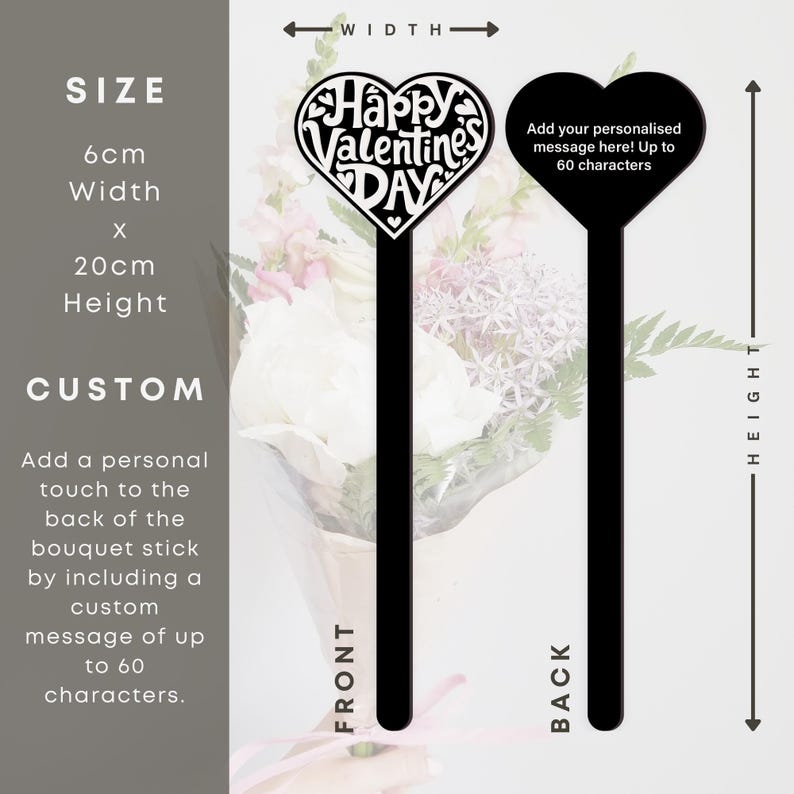 May include: Black acrylic bouquet stick with a heart-shaped design. The front of the stick features the text "Happy Valentines Day" in white. The back of the stick is blank and can be personalized with a message of up to 60 characters. The stick measures 6 inches wide and 20 inches tall.