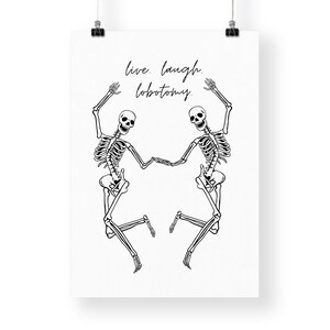 May include: Black and white illustration of two skeletons dancing with the text "live. laugh. lobotomy."