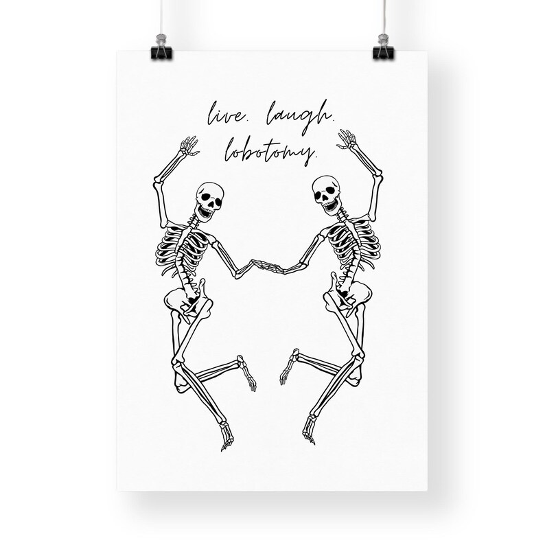 May include: Black and white illustration of two skeletons dancing with the text "live. laugh. lobotomy."