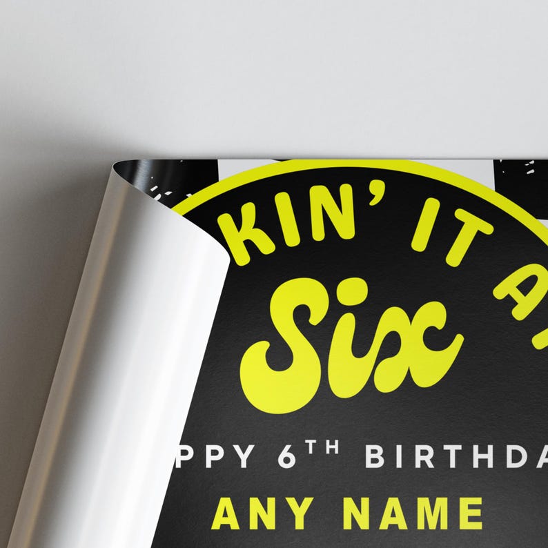 May include: A black and yellow birthday poster with the words "KIN' IT A Six" in yellow, and "HAPPY 6TH BIRTHDAY" and "ANY NAME" in white. The poster has a black and white checkered border.