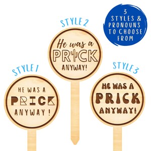 May include: Three wooden garden stakes with different styles of the text "He was a PRICK anyway!" The first style has a geometric design, the second style has a cactus graphic, and the third style has a retro font.