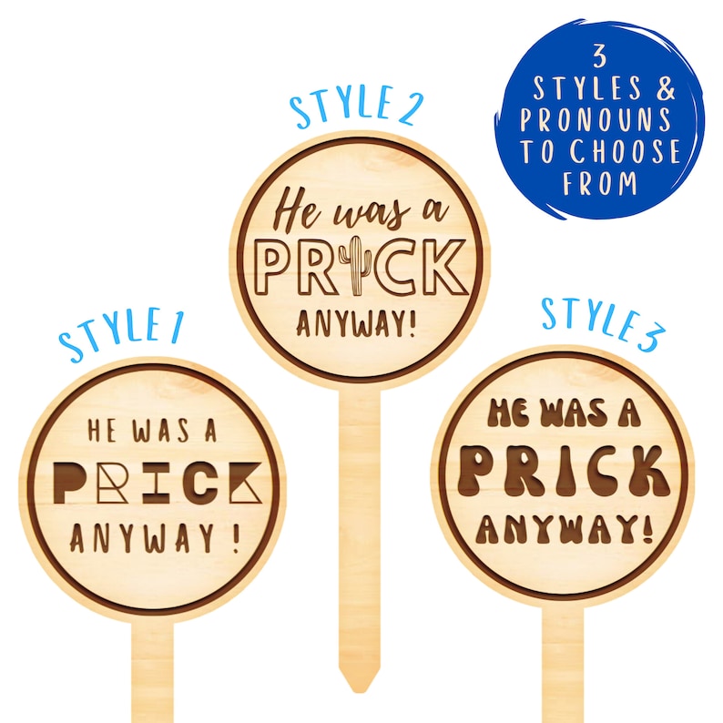 May include: Three wooden garden stakes with different styles of the text "He was a PRICK anyway!" The first style has a geometric design, the second style has a cactus graphic, and the third style has a retro font.