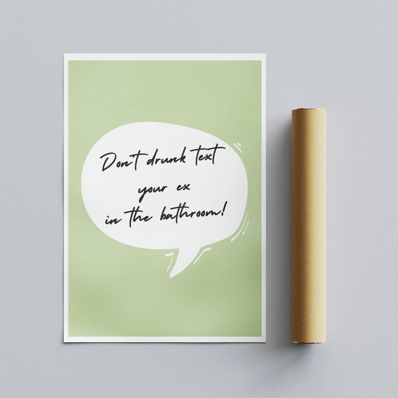 May include: A green card with a white speech bubble that says "Don't drunk text your ex in the bathroom!"