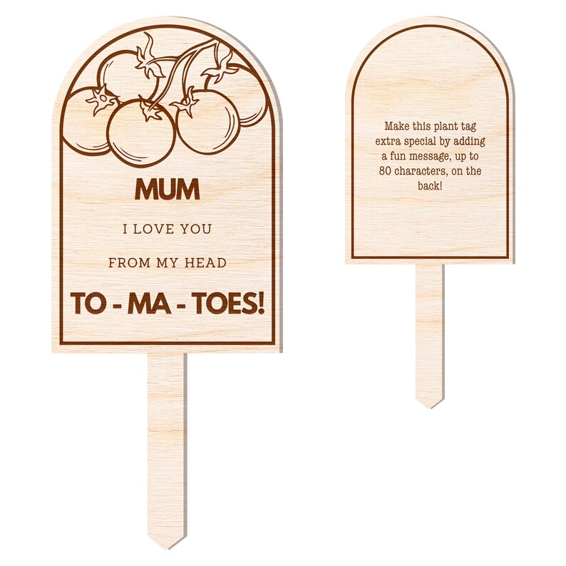 May include: Wooden plant tag with a brown outline of tomatoes and the text "MUM I LOVE YOU FROM MY HEAD TO-MA-TOES!" The back of the tag has instructions to add a message up to 80 characters.