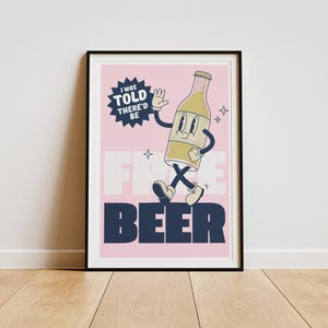 May include: A pink poster with a cartoon beer bottle character walking and the text "I was told there'd be free beer".