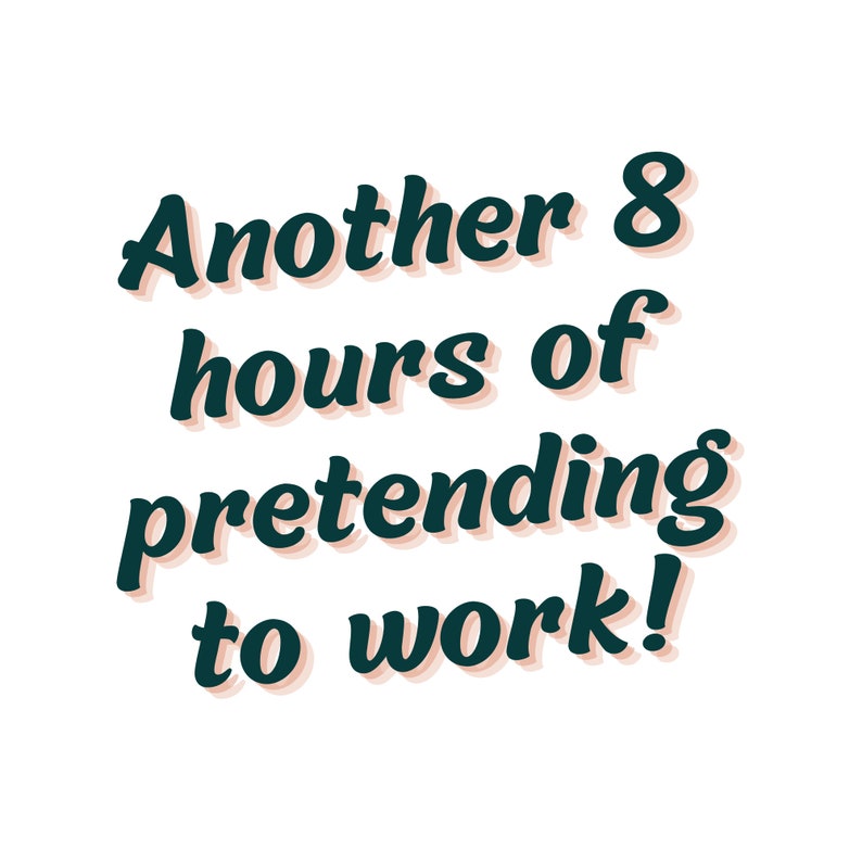 Puede incluir: Un gr&aacute;fico de texto verde oscuro sobre un fondo blanco que dice "Another 8 hours of pretending to work!"