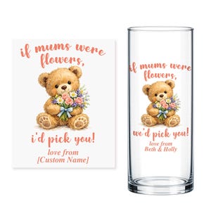 May include: A square white card and a tall glass with a teddy bear illustration holding flowers. The text reads "if mums were flowers, I'd pick you!" and "love from [Custom Name]" on the card. The glass says "we'd pick you!" and "love from Beth & Holly".