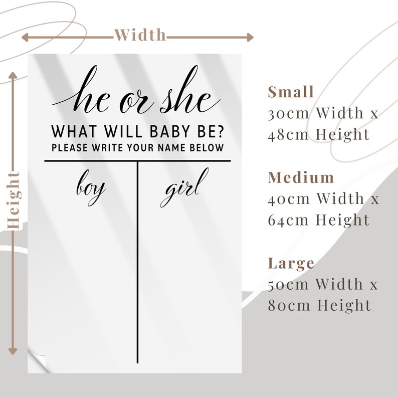 May include: A white gender reveal sign with the text "he or she" and "WHAT WILL BABY BE? PLEASE WRITE YOUR NAME BELOW". The sign is divided into two sections, one labeled "boy" and the other labeled "girl". The sign is available in three sizes: small (30cm x 48cm), medium (40cm x 64cm), and large (50cm x 80cm).