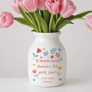 May include: A white ceramic vase with a floral design and the text "If mums were flowers, I'd pick you!" in a playful font. The vase holds a bouquet of pink tulips with green stems and leaves. "Love from George" is written at the bottom.