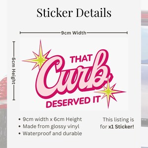 May include: A pink and white sticker with the text "THAT Curb DESERVED IT" in a retro font. The sticker is 9cm wide and 6cm high, made from glossy vinyl, and is waterproof and durable.