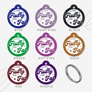 May include: Nine round pet tags in various colors, including blue, rose pink, black, green, hot pink, gold, red, and purple. Each tag features white text that reads "I'm Fluffy not Fat".