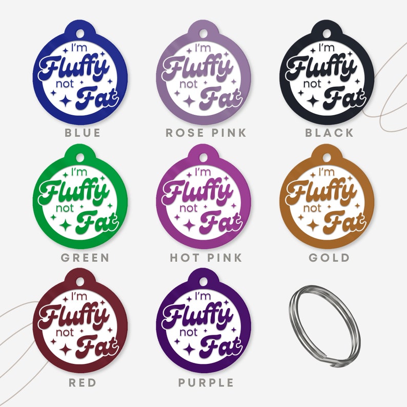 May include: Nine round pet tags in various colors, including blue, rose pink, black, green, hot pink, gold, red, and purple. Each tag features white text that reads "I'm Fluffy not Fat".