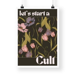 May include: A dark brown poster with a floral pattern of pink and purple flowers and green leaves. The text "let's start a cult" is printed in white at the top and bottom of the poster.