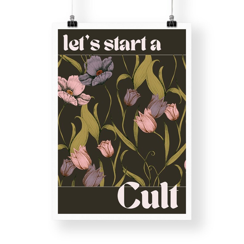 May include: A dark brown poster with a floral pattern of pink and purple flowers and green leaves. The text "let's start a cult" is printed in white at the top and bottom of the poster.