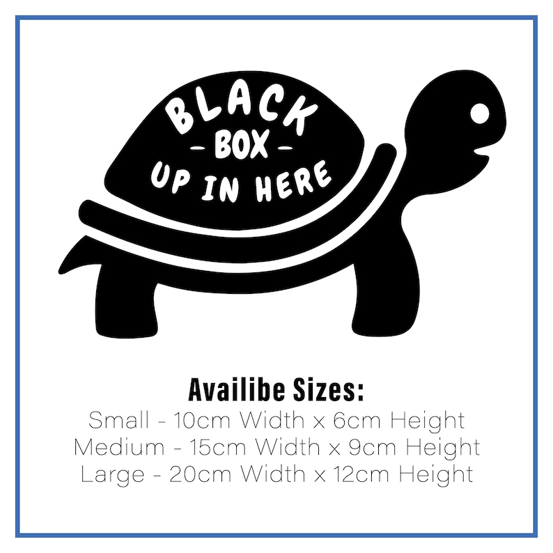 May include: Black and white silhouette of a turtle with the text "BLACK - BOX - UP IN HERE" on its shell. Available sizes: Small - 10cm Width x 6cm Height, Medium - 15cm Width x 9cm Height, Large - 20cm Width x 12cm Height.
