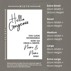 May include: A white rectangular wall art print with black script that reads "Hello Gorgeous," and "You look incredible, now go grab a drink." Includes space for two names and "xoxo." Sizes range from 20cm x 28.5cm to 60cm x 90cm.