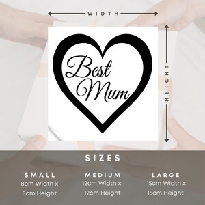 May include: Black and white heart-shaped design with the text "Best Mum" inside. The design is available in three sizes: small (8 cm x 8 cm), medium (12 cm x 12 cm), and large (15 cm x 15 cm).