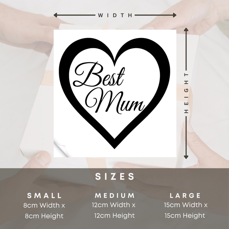 May include: Black and white heart-shaped design with the text "Best Mum" inside. The design is available in three sizes: small (8 cm x 8 cm), medium (12 cm x 12 cm), and large (15 cm x 15 cm).