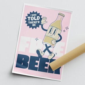 May include: A pink poster with a cartoon illustration of a beer bottle with legs and arms. The bottle is walking and has a happy expression. The text on the poster says "I was told there'd be free beer".