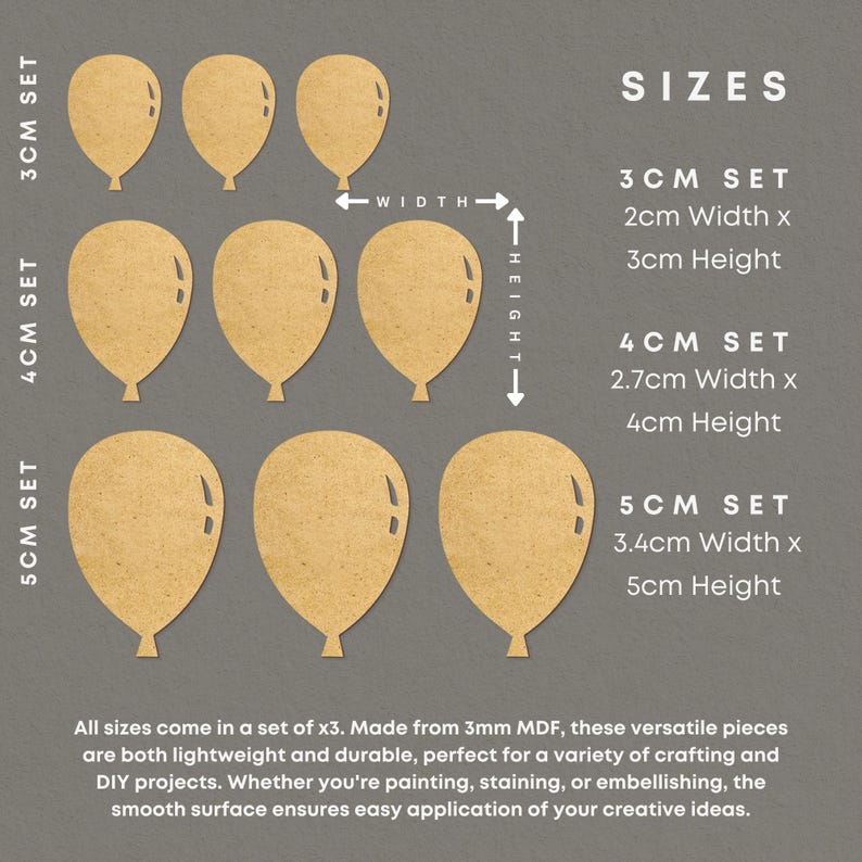 May include: Three sets of wooden balloon cutouts in three sizes: 3 cm, 4 cm, and 5 cm. Each set includes three balloons. The balloons are made of 3 mm MDF and are perfect for crafting projects.