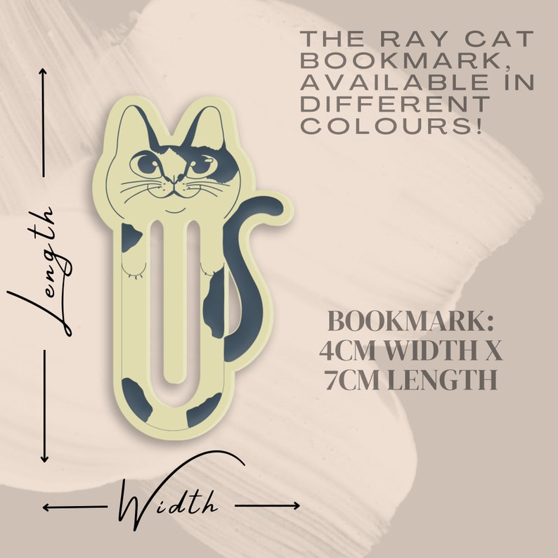 May include: A light yellow cat bookmark with black and blue markings. The bookmark is shaped like a cat with a long tail and a curled up body. The bookmark is 4 cm wide and 7 cm long. The text "THE RAY CAT BOOKMARK. AVAILABLE IN DIFFERENT COLOURS!" is written above the bookmark. The text "BOOKMARK: 4CM WIDTH X 7CM LENGTH" is written below the bookmark.