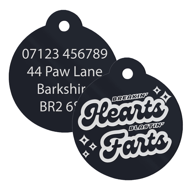 May include: Black round pet ID tag with white text. The tag has a phone number, address, and the text "Breakin' Hearts Blastin' Farts".