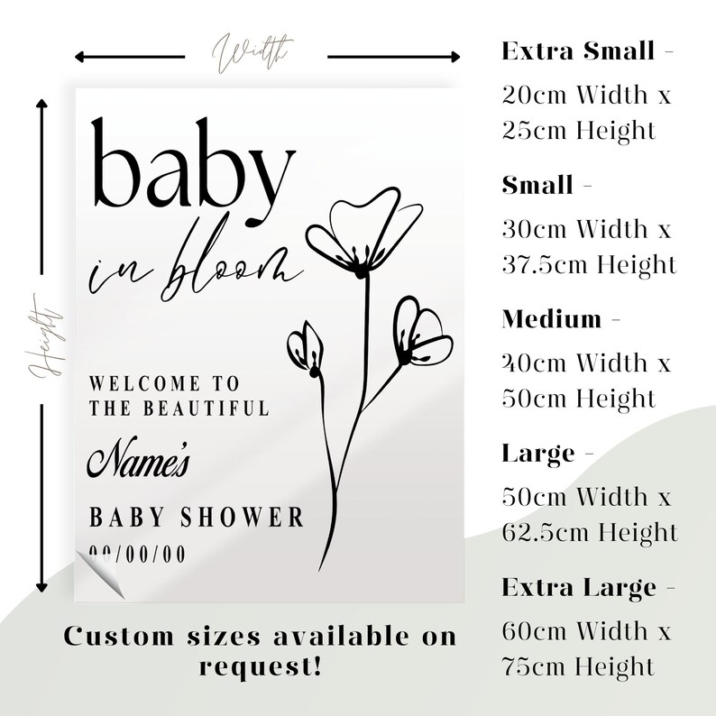 May include: A black and white printable baby shower sign featuring a floral design. The text reads "baby in bloom" and "Welcome to the beautiful Name's Baby Shower 00/00/00". The sign also includes a size chart with dimensions in centimetres.