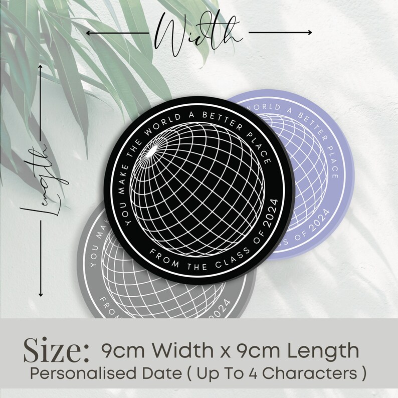 May include: Two round black and white coasters with a globe design and the text "You make the world a better place from the class of 2024". The coasters are 9 cm in diameter.