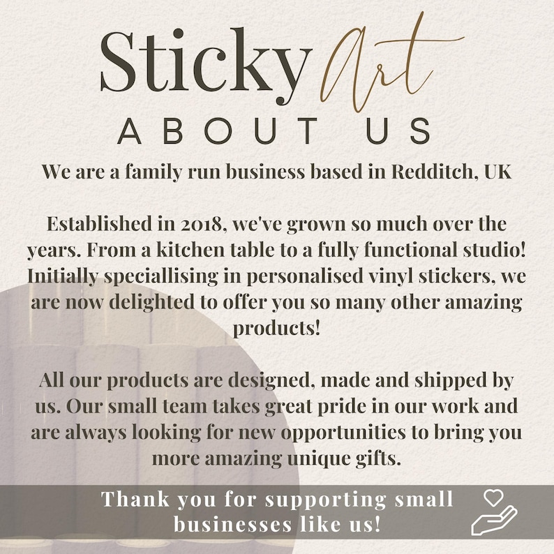May include: Text overlay on a beige background with a brown and white abstract design. The text reads "Sticky Art About Us". The text continues with information about the company, including that it is a family-run business based in Redditch, UK, and that it was established in 2018. The text also mentions that the company specializes in personalized vinyl stickers and offers other amazing products.