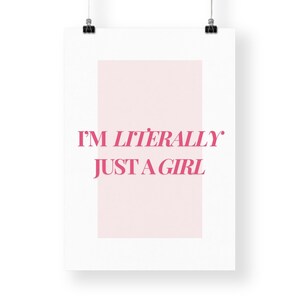 May include: A white poster with pink text that reads "I'm literally just a girl".