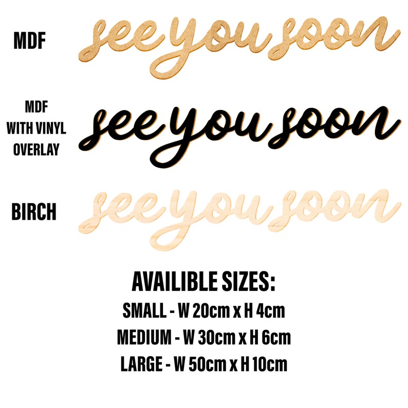 Peut inclure: Panneau en bois "see you soon" en trois versions : MDF, MDF avec superposition de vinyle noir et bouleau. Tailles disponibles : Petit (20cmL x 4cmH), Moyen (30cmL x 6cmH) et Grand (50cmL x 10cmH).