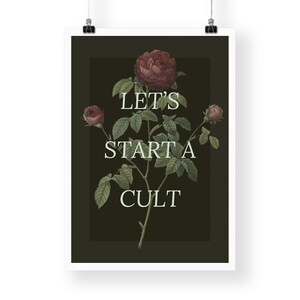 May include: A dark green poster with a white border featuring a stylized illustration of a rose with the text "Let's Start a Cult" in a light green font.