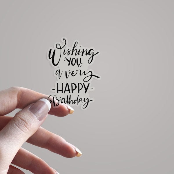 Wishing You A Very Happy Birthday Clear Vinyl Sticker | 3”, 4”, 6” or 8” high