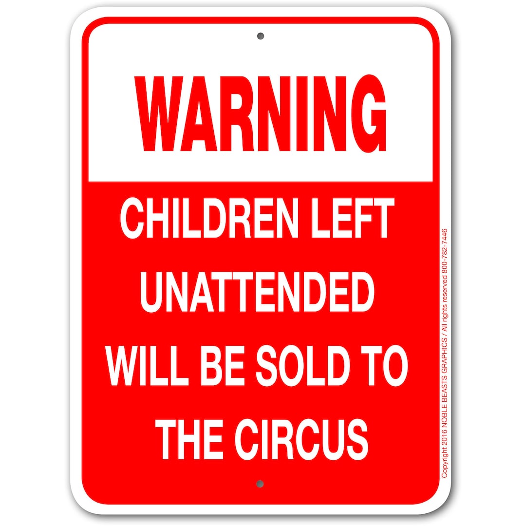 Warning Children Left Unattended Will Be Sold to the Circus Sign